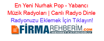 En+Yeni+Nurhak+Pop+-+Yabancı+Müzik+Radyoları+|+Canlı+Radyo+Dinle Radyonuzu+Eklemek+İçin+Tıklayın!
